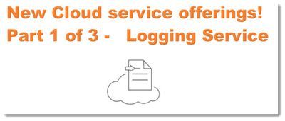 New Cloud service offerings! Part 1 of 3 - Logging Service