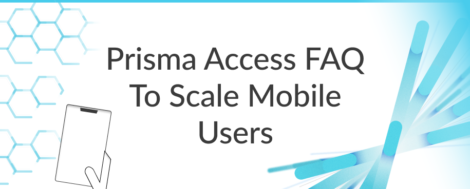 Prisma Access FAQs Scale Mobile Users