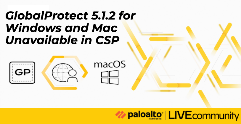 GlobalProtect 5.1.2 for Windows and Mac Unavailable in CSP