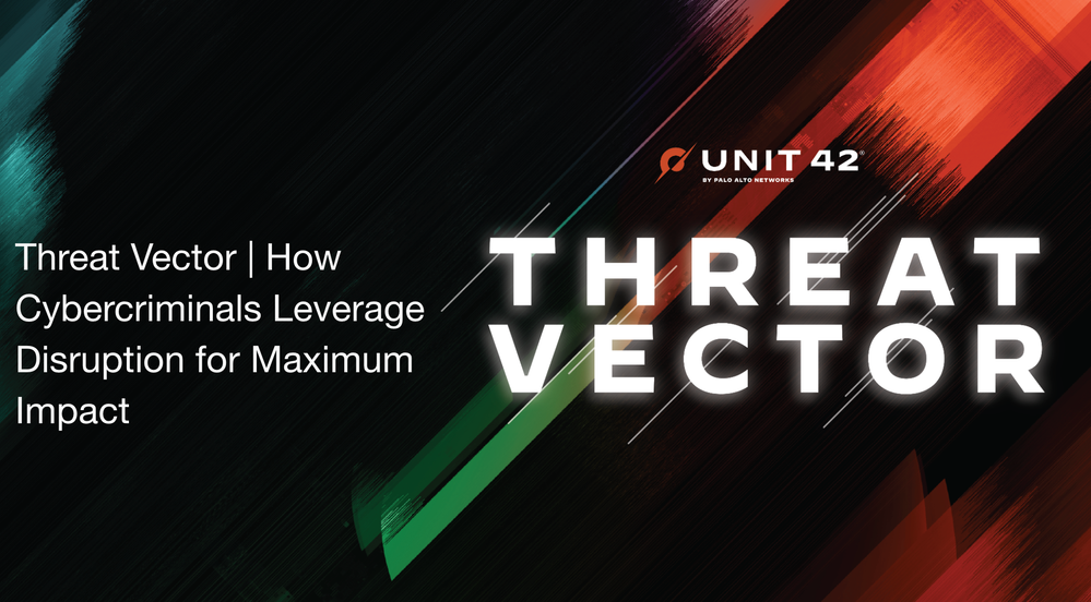 Threat Vector _ How Cybercriminals Leverage Disruption for Maximum Impact.png