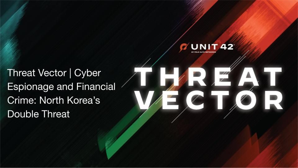 Threat Vector_Cyber-Espionage-Financial-Crime-North-Korea-Double-Threat_palo-alto-networks.jpg