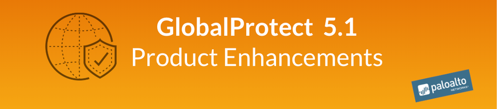 GlobalProtect  5.1 Product Enhancements
