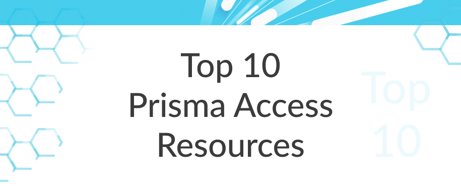 Top 10 Prisma Access Resources